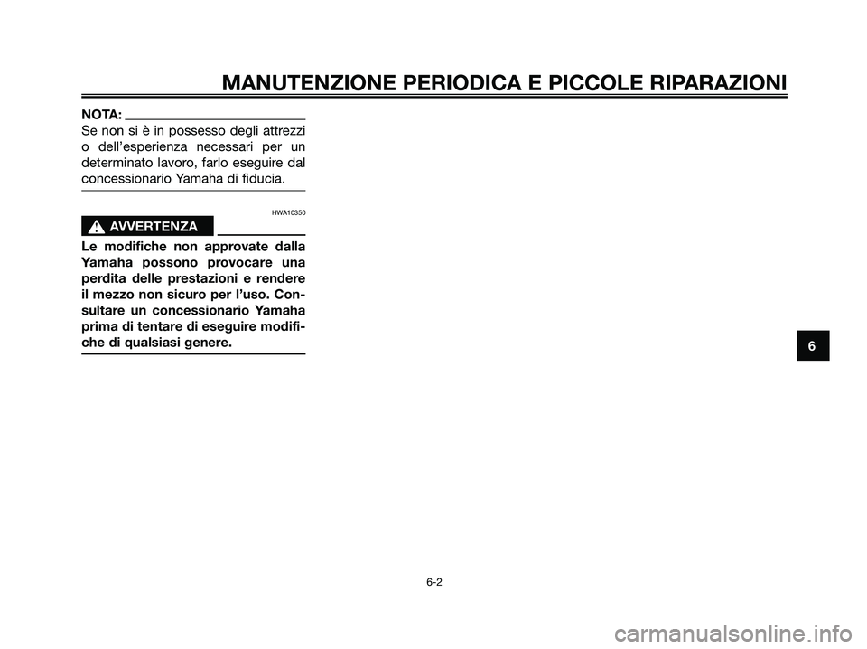 YAMAHA XMAX 125 2008 Manuale duso (in Italian) NOTA:
Se non si è in possesso degli attrezzi
o dell’esperienza necessari per un
determinato lavoro, farlo eseguire dal
concessionario Yamaha di fiducia.
HWA10350
s s
AVVERTENZA
Le modifiche non app YAMAHA XMAX 125 2008 Manuale duso (in Italian) NOTA:
Se non si è in possesso degli attrezzi
o dell’esperienza necessari per un
determinato lavoro, farlo eseguire dal
concessionario Yamaha di fiducia.
HWA10350
s s
AVVERTENZA
Le modifiche non app