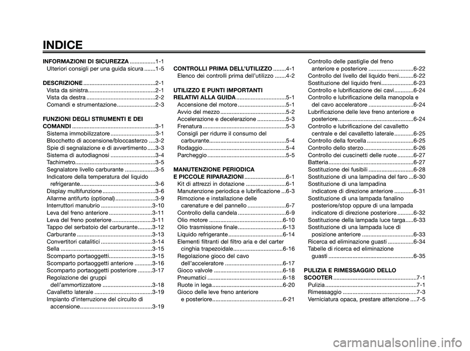 YAMAHA XMAX 125 2008  Manuale duso (in Italian) INFORMAZIONI DI SICUREZZA................1-1
Ulteriori consigli per una guida sicura .......1-5
DESCRIZIONE.............................................2-1
Vista da sinistra ..........................
