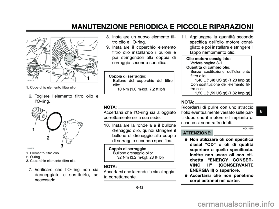 YAMAHA XMAX 125 2008 Manuale duso (in Italian) 1. Coperchio elemento filtro olio
6. Togliere l’elemento filtro olio e
l’O-ring.
1. Elemento filtro olio
2. O-ring
3. Coperchio elemento filtro olio
7. Verificare che l’O-ring non sia
danneggiat YAMAHA XMAX 125 2008 Manuale duso (in Italian) 1. Coperchio elemento filtro olio
6. Togliere l’elemento filtro olio e
l’O-ring.
1. Elemento filtro olio
2. O-ring
3. Coperchio elemento filtro olio
7. Verificare che l’O-ring non sia
danneggiat
