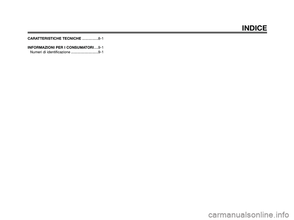 YAMAHA XMAX 125 2008  Manuale duso (in Italian) CARATTERISTICHE TECNICHE................8-1
INFORMAZIONI PER I CONSUMATORI....9-1
Numeri di identificazione ...........................9-1
INDICE
1B9-F8199-H2.qxd  13/11/07 12:39  Página 7 