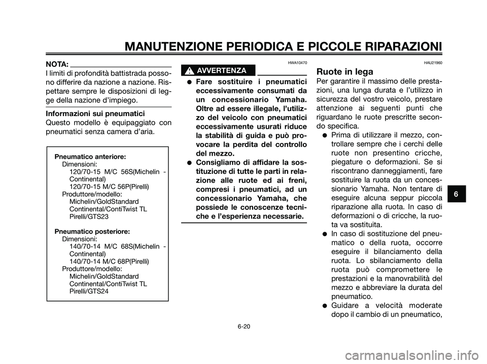 YAMAHA XMAX 125 2008 Manuale duso (in Italian) NOTA:
I limiti di profondità battistrada posso-
no differire da nazione a nazione. Ris-
pettare sempre le disposizioni di leg-
ge della nazione d’impiego.
Informazioni sui pneumatici
Questo modello YAMAHA XMAX 125 2008 Manuale duso (in Italian) NOTA:
I limiti di profondità battistrada posso-
no differire da nazione a nazione. Ris-
pettare sempre le disposizioni di leg-
ge della nazione d’impiego.
Informazioni sui pneumatici
Questo modello