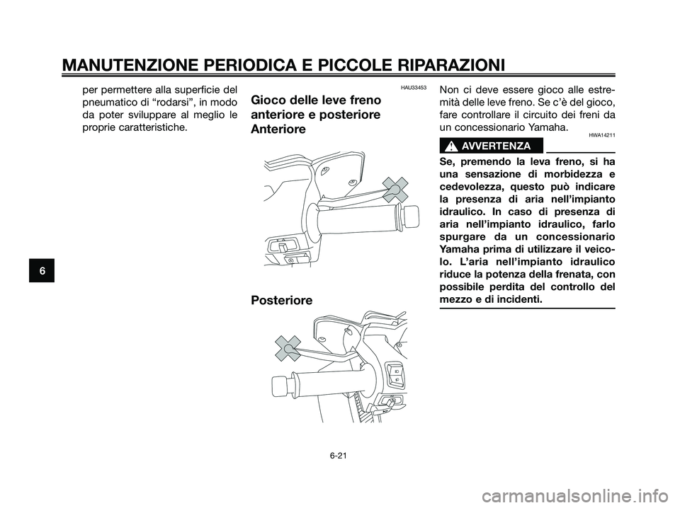 YAMAHA XMAX 125 2008 Manuale duso (in Italian) per permettere alla superficie del
pneumatico di “rodarsi”, in modo
da poter sviluppare al meglio le
proprie caratteristiche.HAU33453
Gioco delle leve freno
anteriore e posteriore
Anteriore
Poster YAMAHA XMAX 125 2008 Manuale duso (in Italian) per permettere alla superficie del
pneumatico di “rodarsi”, in modo
da poter sviluppare al meglio le
proprie caratteristiche.HAU33453
Gioco delle leve freno
anteriore e posteriore
Anteriore
Poster