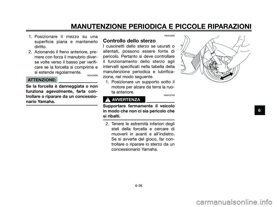 YAMAHA XMAX 125 2008 Manuale duso (in Italian) 1. Posizionare il mezzo su una
superficie piana e mantenerlo
diritto.
2. Azionando il freno anteriore, pre-
mere con forza il manubrio diver-
se volte verso il basso per verifi-
care se la forcella si YAMAHA XMAX 125 2008 Manuale duso (in Italian) 1. Posizionare il mezzo su una
superficie piana e mantenerlo
diritto.
2. Azionando il freno anteriore, pre-
mere con forza il manubrio diver-
se volte verso il basso per verifi-
care se la forcella si