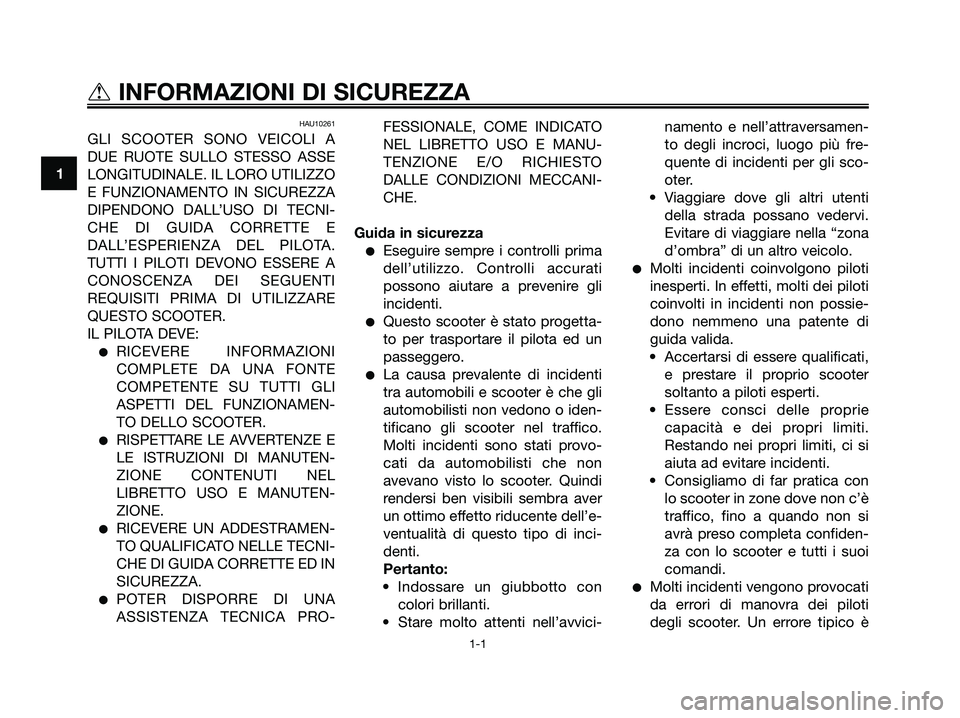 YAMAHA XMAX 125 2008 Manuale duso (in Italian) HAU10261
GLI SCOOTER SONO VEICOLI A
DUE RUOTE SULLO STESSO ASSE
LONGITUDINALE. IL LORO UTILIZZO
E FUNZIONAMENTO IN SICUREZZA
DIPENDONO DALL’USO DI TECNI-
CHE DI GUIDA CORRETTE E
DALL’ESPERIENZA DE YAMAHA XMAX 125 2008 Manuale duso (in Italian) HAU10261
GLI SCOOTER SONO VEICOLI A
DUE RUOTE SULLO STESSO ASSE
LONGITUDINALE. IL LORO UTILIZZO
E FUNZIONAMENTO IN SICUREZZA
DIPENDONO DALL’USO DI TECNI-
CHE DI GUIDA CORRETTE E
DALL’ESPERIENZA DE