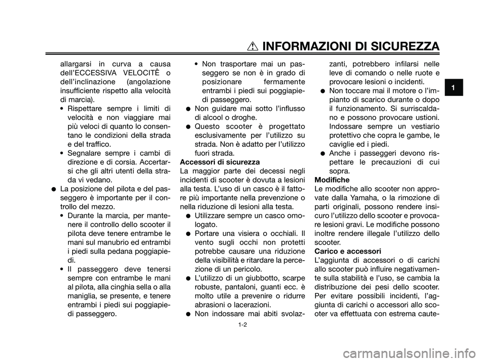 YAMAHA XMAX 125 2008 Manuale duso (in Italian) allargarsi in curva a causa
dell’ECCESSIVA VELOCITÊ o
dell’inclinazione (angolazione
insufficiente rispetto alla velocità
di marcia).
• Rispettare sempre i limiti di
velocità e non viaggiare YAMAHA XMAX 125 2008 Manuale duso (in Italian) allargarsi in curva a causa
dell’ECCESSIVA VELOCITÊ o
dell’inclinazione (angolazione
insufficiente rispetto alla velocità
di marcia).
• Rispettare sempre i limiti di
velocità e non viaggiare