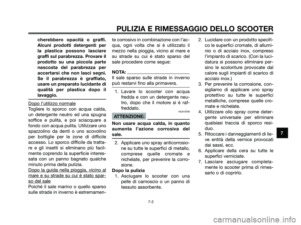 YAMAHA XMAX 125 2008 Manuale duso (in Italian) cherebbero opacità o graffi.
Alcuni prodotti detergenti per
la plastica possono lasciare
graffi sul parabrezza. Provare il
prodotto su una piccola parte
nascosta del parabrezza per
accertarsi che non YAMAHA XMAX 125 2008 Manuale duso (in Italian) cherebbero opacità o graffi.
Alcuni prodotti detergenti per
la plastica possono lasciare
graffi sul parabrezza. Provare il
prodotto su una piccola parte
nascosta del parabrezza per
accertarsi che non
