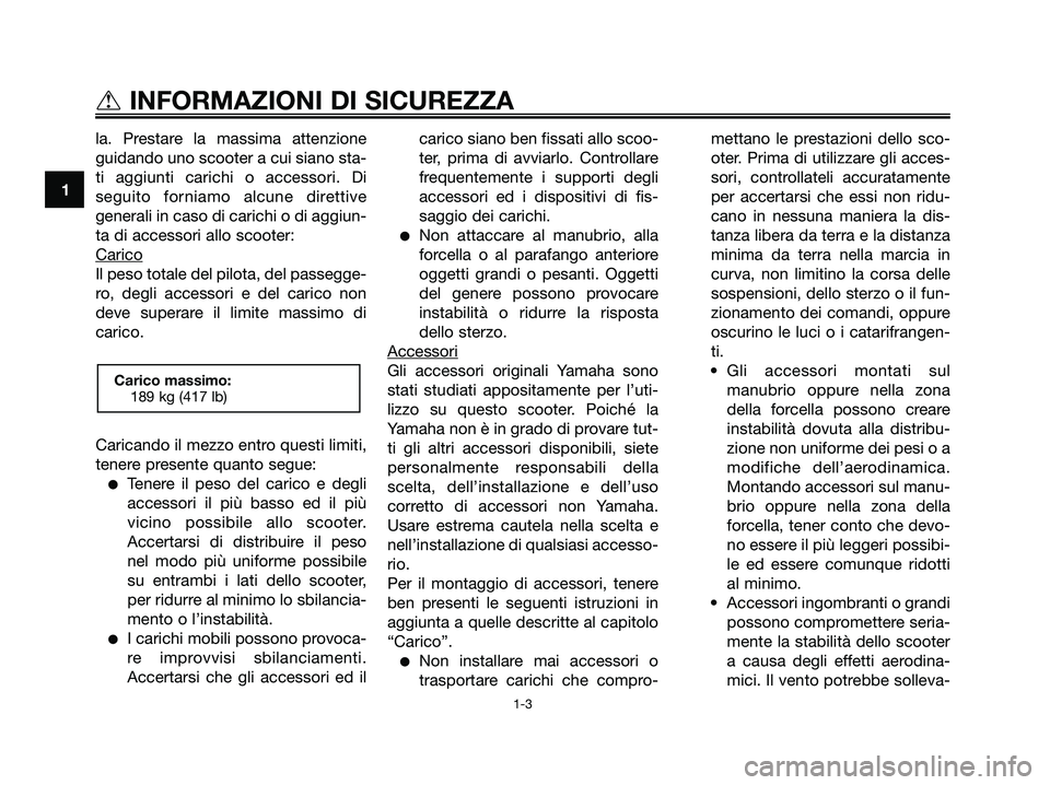 YAMAHA XMAX 125 2008 Manuale duso (in Italian) la. Prestare la massima attenzione
guidando uno scooter a cui siano sta-
ti aggiunti carichi o accessori. Di
seguito forniamo alcune direttive
generali in caso di carichi o di aggiun-
ta di accessori YAMAHA XMAX 125 2008 Manuale duso (in Italian) la. Prestare la massima attenzione
guidando uno scooter a cui siano sta-
ti aggiunti carichi o accessori. Di
seguito forniamo alcune direttive
generali in caso di carichi o di aggiun-
ta di accessori