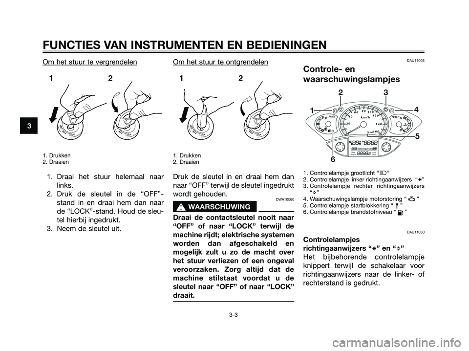 YAMAHA XMAX 125 2008 Instructieboekje (in Dutch) Om het stuur te vergrendelen
1. Drukken
2. Draaien
1. Draai het stuur helemaal naar
links.
2. Druk de sleutel in de “OFF”-
stand in en draai hem dan naar
de “LOCK”-stand. Houd de sleu-
tel hie YAMAHA XMAX 125 2008 Instructieboekje (in Dutch) Om het stuur te vergrendelen
1. Drukken
2. Draaien
1. Draai het stuur helemaal naar
links.
2. Druk de sleutel in de “OFF”-
stand in en draai hem dan naar
de “LOCK”-stand. Houd de sleu-
tel hie