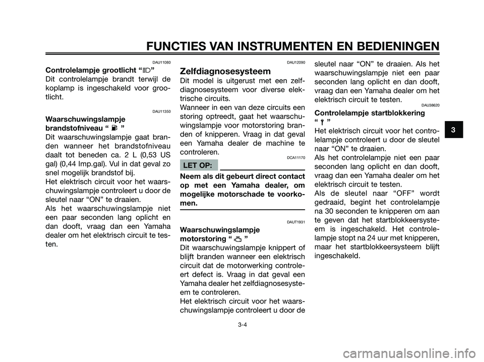 YAMAHA XMAX 125 2008 Instructieboekje (in Dutch) DAU11080
Controlelampje grootlicht “j”
Dit controlelampje brandt terwijl de
koplamp is ingeschakeld voor groo-
tlicht.
DAU11350
Waarschuwingslampje
brandstofniveau “ ”
Dit waarschuwingslampje YAMAHA XMAX 125 2008 Instructieboekje (in Dutch) DAU11080
Controlelampje grootlicht “j”
Dit controlelampje brandt terwijl de
koplamp is ingeschakeld voor groo-
tlicht.
DAU11350
Waarschuwingslampje
brandstofniveau “ ”
Dit waarschuwingslampje