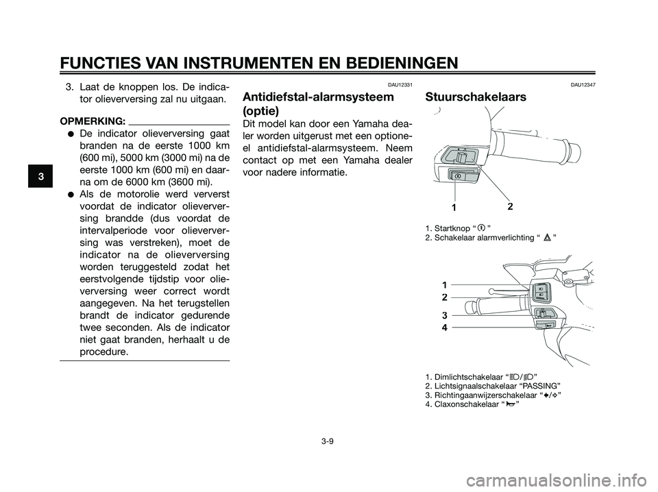 YAMAHA XMAX 125 2008 Instructieboekje (in Dutch) 3. Laat de knoppen los. De indica-
tor olieverversing zal nu uitgaan.
OPMERKING:
●De indicator olieverversing gaat
branden na de eerste 1000 km
(600 mi), 5000 km (3000 mi) na de
eerste 1000 km (600 YAMAHA XMAX 125 2008 Instructieboekje (in Dutch) 3. Laat de knoppen los. De indica-
tor olieverversing zal nu uitgaan.
OPMERKING:
●De indicator olieverversing gaat
branden na de eerste 1000 km
(600 mi), 5000 km (3000 mi) na de
eerste 1000 km (600