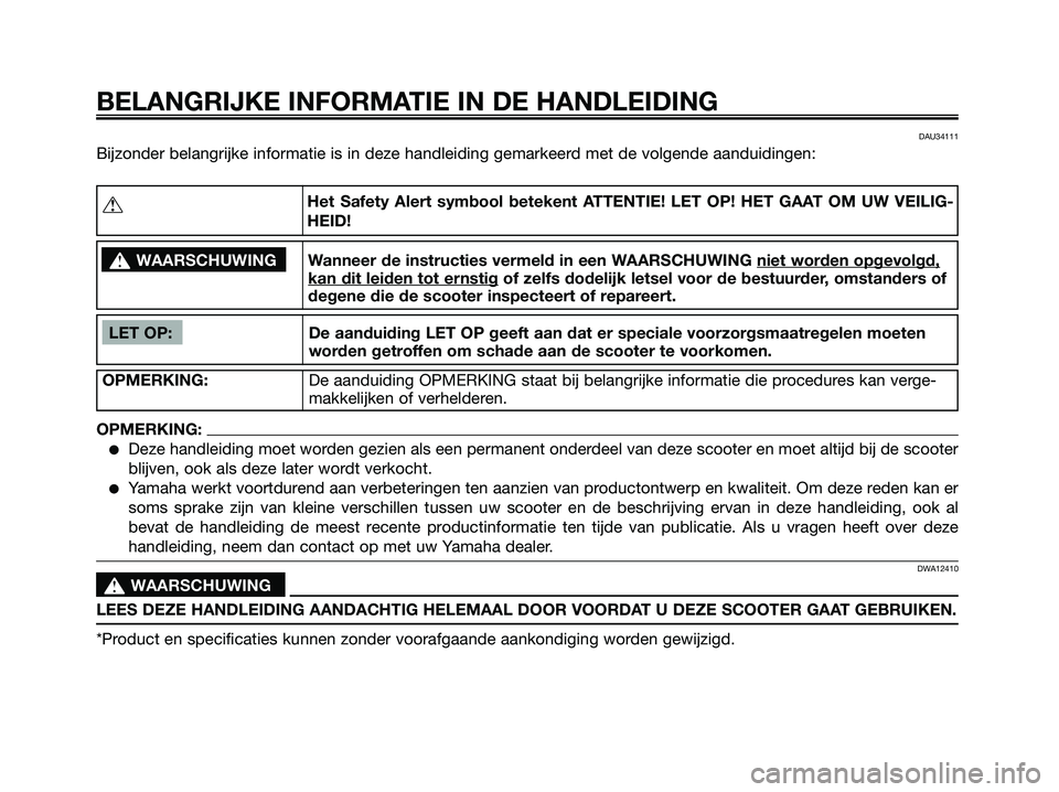 YAMAHA XMAX 125 2008  Instructieboekje (in Dutch) DAU34111
Bijzonder belangrijke informatie is in deze handleiding gemarkeerd met de volgende aanduidingen:
BELANGRIJKE INFORMATIE IN DE HANDLEIDING
LET OP: De aanduiding LET OP geeft aan dat er special
