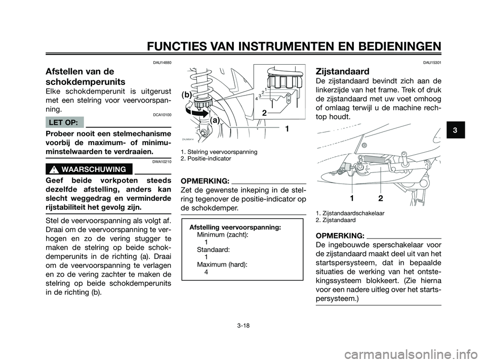 YAMAHA XMAX 125 2008 Instructieboekje (in Dutch) DAU14880
Afstellen van de
schokdemperunits
Elke schokdemperunit is uitgerust
met een stelring voor veervoorspan-
ning.
DCA10100
LET OP:
Probeer nooit een stelmechanisme
voorbij de maximum- of minimu-
YAMAHA XMAX 125 2008 Instructieboekje (in Dutch) DAU14880
Afstellen van de
schokdemperunits
Elke schokdemperunit is uitgerust
met een stelring voor veervoorspan-
ning.
DCA10100
LET OP:
Probeer nooit een stelmechanisme
voorbij de maximum- of minimu-