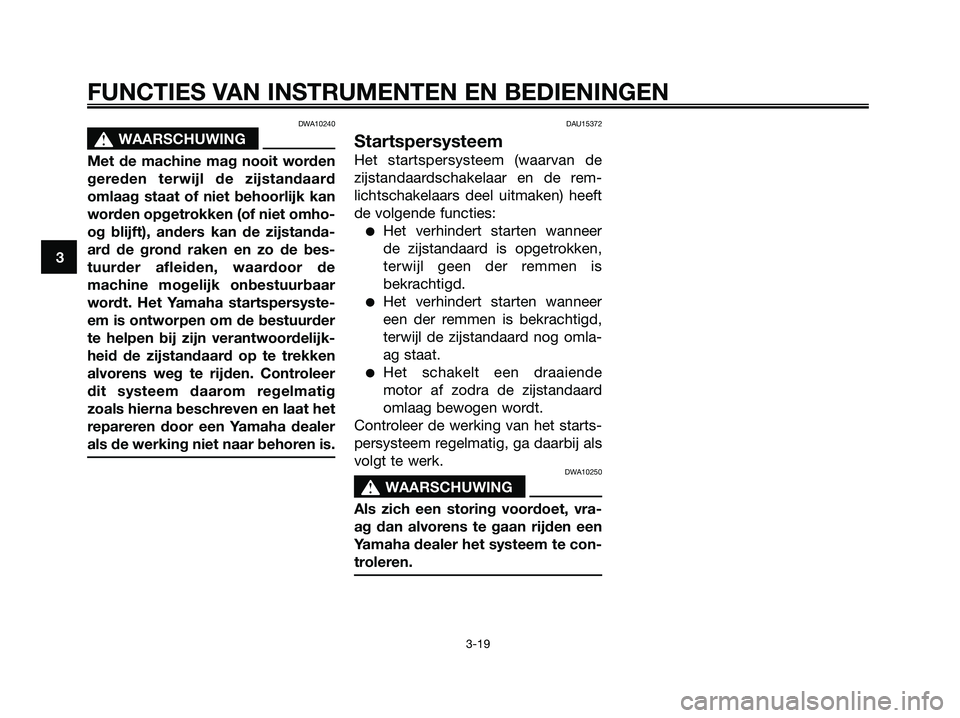 YAMAHA XMAX 125 2008 Instructieboekje (in Dutch) DWA10240
s s
WAARSCHUWING
Met de machine mag nooit worden
gereden terwijl de zijstandaard
omlaag staat of niet behoorlijk kan
worden opgetrokken (of niet omho-
og blijft), anders kan de zijstanda-
ard YAMAHA XMAX 125 2008 Instructieboekje (in Dutch) DWA10240
s s
WAARSCHUWING
Met de machine mag nooit worden
gereden terwijl de zijstandaard
omlaag staat of niet behoorlijk kan
worden opgetrokken (of niet omho-
og blijft), anders kan de zijstanda-
ard