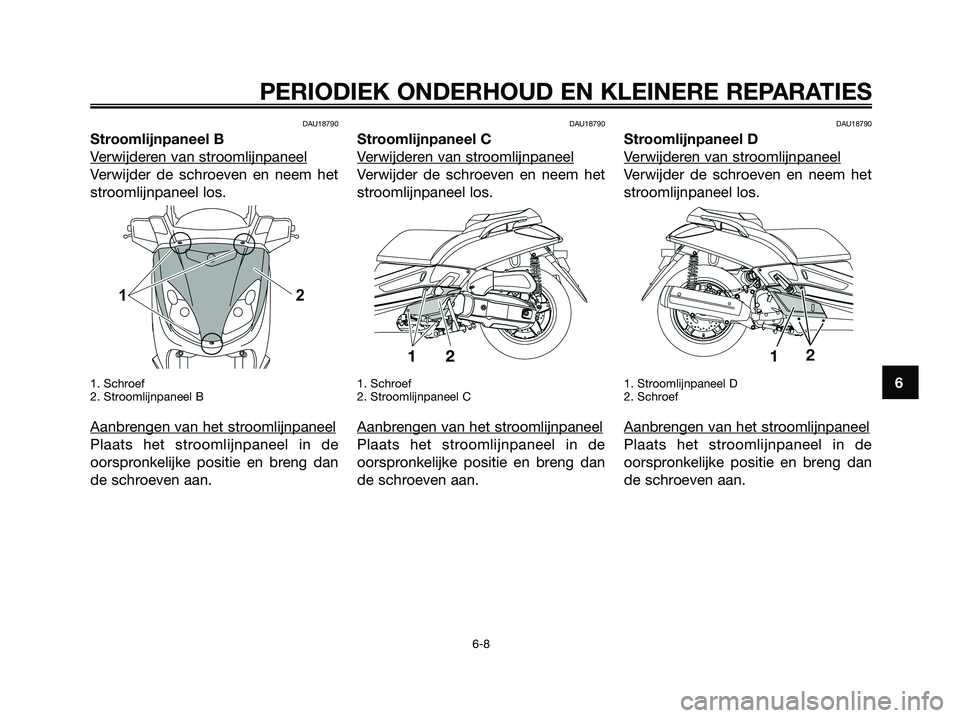 YAMAHA XMAX 125 2008 Instructieboekje (in Dutch) DAU18790
Stroomlijnpaneel B
V
erwijderen van stroomlijnpaneel
Verwijder de schroeven en neem het
stroomlijnpaneel los.
1. Schroef
2. Stroomlijnpaneel B
Aanbrengen van het stroomlijnpaneel
Plaats het s YAMAHA XMAX 125 2008 Instructieboekje (in Dutch) DAU18790
Stroomlijnpaneel B
V
erwijderen van stroomlijnpaneel
Verwijder de schroeven en neem het
stroomlijnpaneel los.
1. Schroef
2. Stroomlijnpaneel B
Aanbrengen van het stroomlijnpaneel
Plaats het s