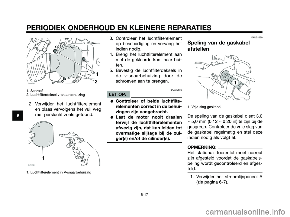 YAMAHA XMAX 125 2008 Instructieboekje (in Dutch) 1. Schroef
2. Luchtfilterdeksel v-snaarbehuizing
2. Verwijder het luchtfilterelement
en blaas vervolgens het vuil weg
met perslucht zoals getoond.
1. Luchtfilterelement in V-snaarbehuizing
3. Controle YAMAHA XMAX 125 2008 Instructieboekje (in Dutch) 1. Schroef
2. Luchtfilterdeksel v-snaarbehuizing
2. Verwijder het luchtfilterelement
en blaas vervolgens het vuil weg
met perslucht zoals getoond.
1. Luchtfilterelement in V-snaarbehuizing
3. Controle
