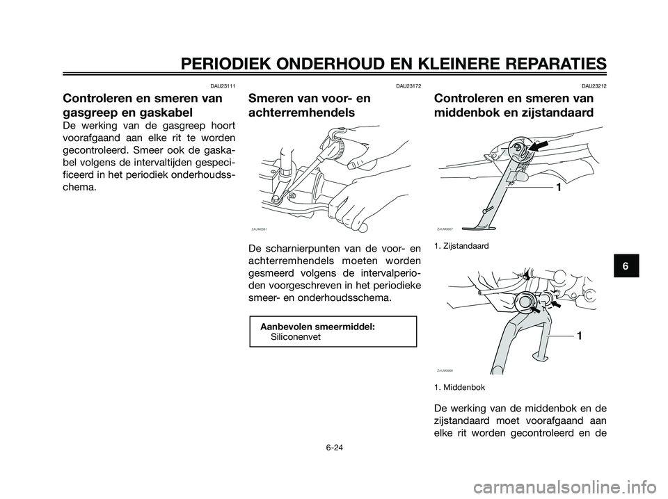 YAMAHA XMAX 125 2008 Instructieboekje (in Dutch) DAU23111
Controleren en smeren van
gasgreep en gaskabel
De werking van de gasgreep hoort
voorafgaand aan elke rit te worden
gecontroleerd. Smeer ook de gaska-
bel volgens de intervaltijden gespeci-
fi YAMAHA XMAX 125 2008 Instructieboekje (in Dutch) DAU23111
Controleren en smeren van
gasgreep en gaskabel
De werking van de gasgreep hoort
voorafgaand aan elke rit te worden
gecontroleerd. Smeer ook de gaska-
bel volgens de intervaltijden gespeci-
fi