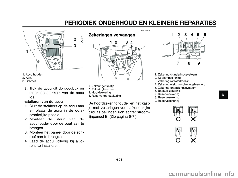 YAMAHA XMAX 125 2008 Instructieboekje (in Dutch) 1. Accu houder
2. Accu
3. Schroef
3. Trek de accu uit de accubak en
maak de stekkers van de accu
los.
Installeren van de accu
1. Sluit de stekkers op de accu aan
en plaats de accu in de oors-
pronkeli YAMAHA XMAX 125 2008 Instructieboekje (in Dutch) 1. Accu houder
2. Accu
3. Schroef
3. Trek de accu uit de accubak en
maak de stekkers van de accu
los.
Installeren van de accu
1. Sluit de stekkers op de accu aan
en plaats de accu in de oors-
pronkeli
