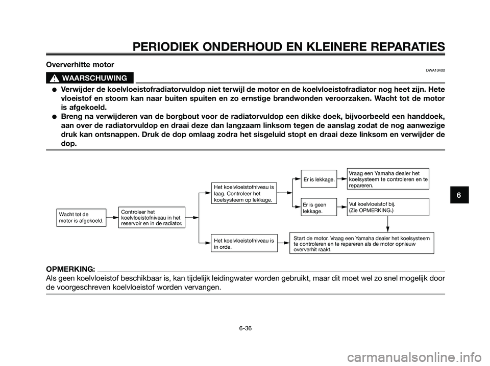 YAMAHA XMAX 125 2008 Instructieboekje (in Dutch) PERIODIEK ONDERHOUD EN KLEINERE REPARATIES
6-36
6 Oververhitte motor
DWA10400
s s
WAARSCHUWING
●Verwijder de koelvloeistofradiatorvuldop niet terwijl de motor en de koelvloeistofradiator nog heet zi YAMAHA XMAX 125 2008 Instructieboekje (in Dutch) PERIODIEK ONDERHOUD EN KLEINERE REPARATIES
6-36
6 Oververhitte motor
DWA10400
s s
WAARSCHUWING
●Verwijder de koelvloeistofradiatorvuldop niet terwijl de motor en de koelvloeistofradiator nog heet zi