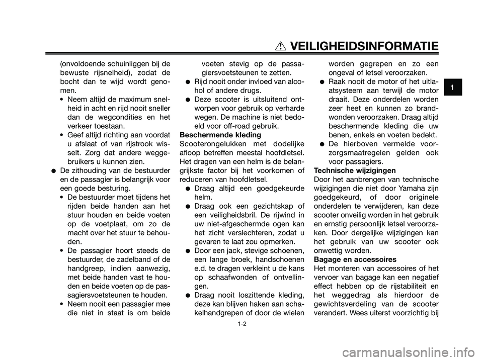 YAMAHA XMAX 125 2008 Instructieboekje (in Dutch) (onvoldoende schuinliggen bij de
bewuste rijsnelheid), zodat de
bocht dan te wijd wordt geno-
men.
• Neem altijd de maximum snel-
heid in acht en rijd nooit sneller
dan de wegcondities en het
verkee YAMAHA XMAX 125 2008 Instructieboekje (in Dutch) (onvoldoende schuinliggen bij de
bewuste rijsnelheid), zodat de
bocht dan te wijd wordt geno-
men.
• Neem altijd de maximum snel-
heid in acht en rijd nooit sneller
dan de wegcondities en het
verkee