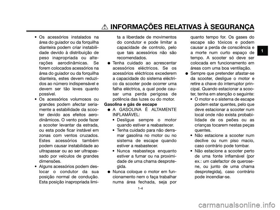YAMAHA XMAX 125 2008 Manual de utilização (in Portuguese) • Os acessórios instalados na
área do guiador ou da forquilha
dianteira podem criar instabili-
dade devido à distribuição de
peso inapropriada ou alte-
rações aerodinâmicas. Se
forem colocad YAMAHA XMAX 125 2008 Manual de utilização (in Portuguese) • Os acessórios instalados na
área do guiador ou da forquilha
dianteira podem criar instabili-
dade devido à distribuição de
peso inapropriada ou alte-
rações aerodinâmicas. Se
forem colocad