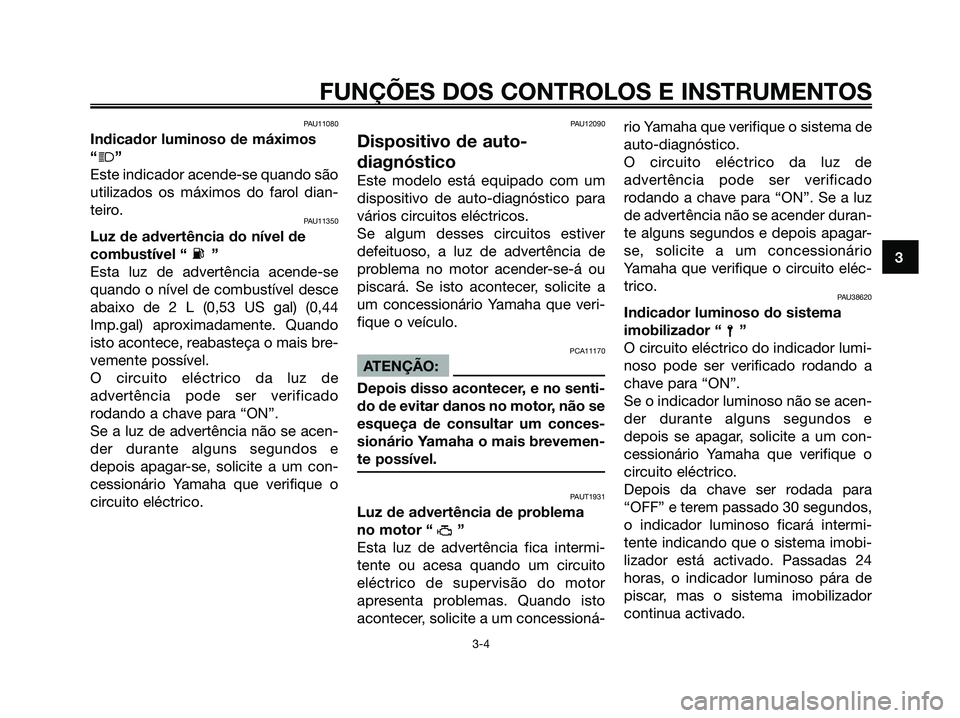 YAMAHA XMAX 125 2008 Manual de utilização (in Portuguese) PAU11080
Indicador luminoso de máximos
“
j”
Este indicador acende-se quando são
utilizados os máximos do farol dian-
teiro.
PAU11350
Luz de advertência do nível de
combustível “ ”
Esta l YAMAHA XMAX 125 2008 Manual de utilização (in Portuguese) PAU11080
Indicador luminoso de máximos
“
j”
Este indicador acende-se quando são
utilizados os máximos do farol dian-
teiro.
PAU11350
Luz de advertência do nível de
combustível “ ”
Esta l