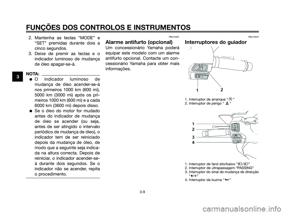 YAMAHA XMAX 125 2008 Manual de utilização (in Portuguese) 2. Mantenha as teclas “MODE” e
“SET” premidas durante dois a
cinco segundos.
3. Deixe de premir as teclas e o
indicador luminoso de mudança
de óleo apagar-se-á.
NOTA:
●O indicador luminos YAMAHA XMAX 125 2008 Manual de utilização (in Portuguese) 2. Mantenha as teclas “MODE” e
“SET” premidas durante dois a
cinco segundos.
3. Deixe de premir as teclas e o
indicador luminoso de mudança
de óleo apagar-se-á.
NOTA:
●O indicador luminos