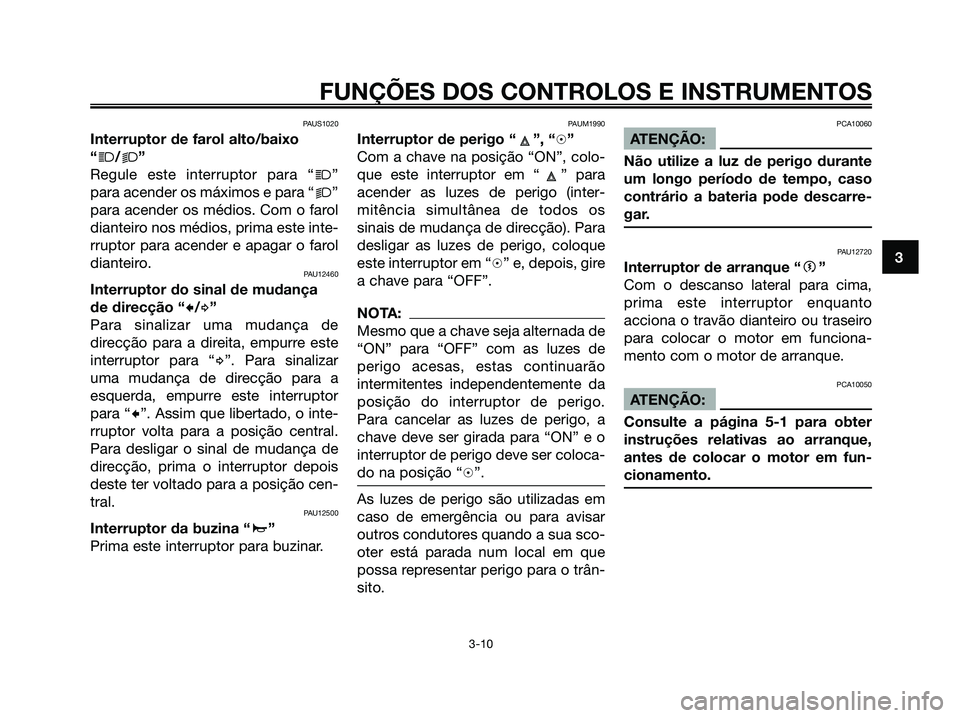 YAMAHA XMAX 125 2008 Manual de utilização (in Portuguese) PAUS1020
Interruptor de farol alto/baixo
“
j/k”
Regule este interruptor para “
j”
para acender os máximos e para “
k”
para acender os médios. Com o farol
dianteiro nos médios, prima est YAMAHA XMAX 125 2008 Manual de utilização (in Portuguese) PAUS1020
Interruptor de farol alto/baixo
“
j/k”
Regule este interruptor para “
j”
para acender os máximos e para “
k”
para acender os médios. Com o farol
dianteiro nos médios, prima est