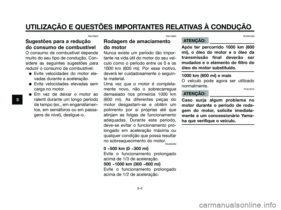 YAMAHA XMAX 125 2008 Manual de utilização (in Portuguese) PAU16820
Sugestões para a redução
do consumo de combustível
O consumo de combustível depende
muito do seu tipo de condução. Con-
sidere as seguintes sugestões para
reduzir o consumo de combust YAMAHA XMAX 125 2008 Manual de utilização (in Portuguese) PAU16820
Sugestões para a redução
do consumo de combustível
O consumo de combustível depende
muito do seu tipo de condução. Con-
sidere as seguintes sugestões para
reduzir o consumo de combust
