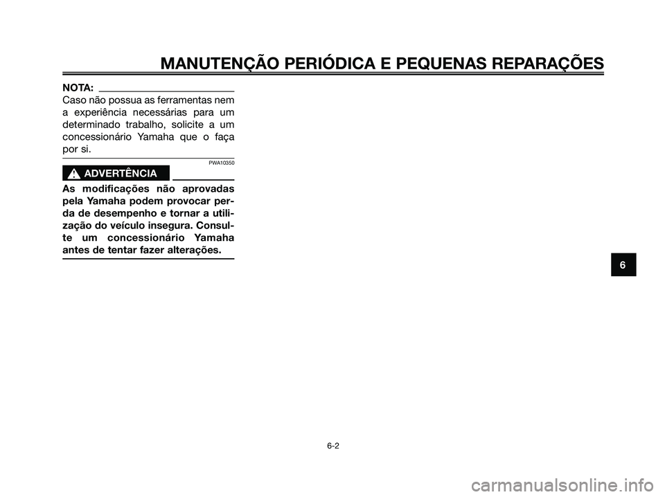 YAMAHA XMAX 125 2008 Manual de utilização (in Portuguese) NOTA:
Caso não possua as ferramentas nem
a experiência necessárias para um
determinado trabalho, solicite a um
concessionário Yamaha que o faça
por si.
PWA10350
s s
ADVERTÊNCIA
As modificações YAMAHA XMAX 125 2008 Manual de utilização (in Portuguese) NOTA:
Caso não possua as ferramentas nem
a experiência necessárias para um
determinado trabalho, solicite a um
concessionário Yamaha que o faça
por si.
PWA10350
s s
ADVERTÊNCIA
As modificações