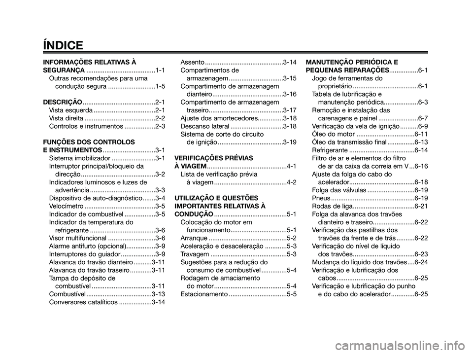 YAMAHA XMAX 125 2008  Manual de utilização (in Portuguese) INFORMAÇÕES RELATIVAS À
SEGURANÇA......................................1-1
Outras recomendações para uma
condução segura ..........................1-5
DESCRIÇÃO..............................