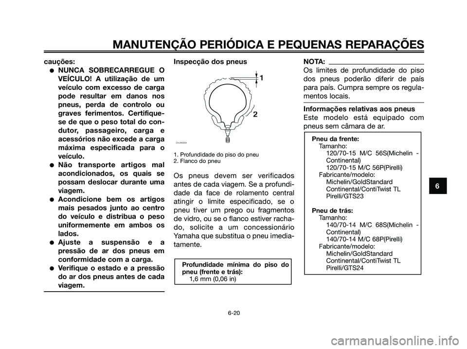 YAMAHA XMAX 125 2008 Manual de utilização (in Portuguese) cauções:
●NUNCA SOBRECARREGUE O
VEÍCULO! A utilização de um
veículo com excesso de carga
pode resultar em danos nos
pneus, perda de controlo ou
graves ferimentos. Certifique-
se de que o peso YAMAHA XMAX 125 2008 Manual de utilização (in Portuguese) cauções:
●NUNCA SOBRECARREGUE O
VEÍCULO! A utilização de um
veículo com excesso de carga
pode resultar em danos nos
pneus, perda de controlo ou
graves ferimentos. Certifique-
se de que o peso