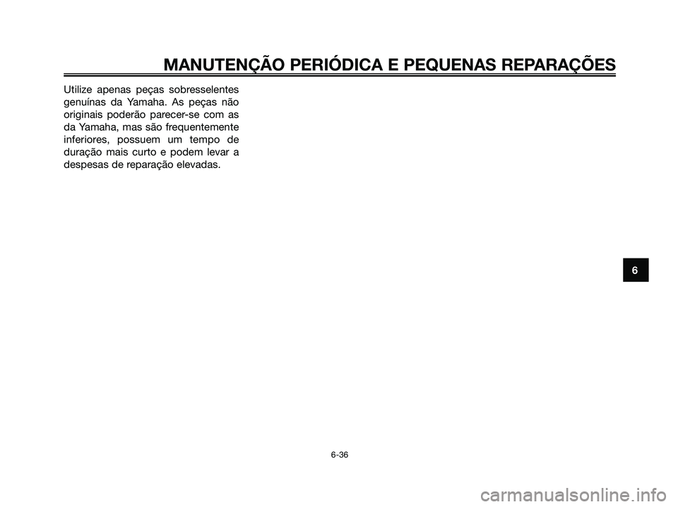 YAMAHA XMAX 125 2008  Manual de utilização (in Portuguese) Utilize apenas peças sobresselentes
genuínas da Yamaha. As peças não
originais poderão parecer-se com as
da Yamaha, mas são frequentemente
inferiores, possuem um tempo de
duração mais curto e 