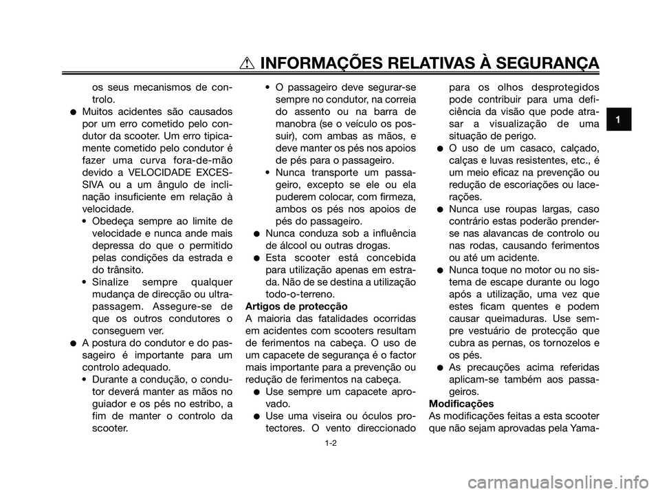 YAMAHA XMAX 125 2008 Manual de utilização (in Portuguese) os seus mecanismos de con-
trolo.
●Muitos acidentes são causados
por um erro cometido pelo con-
dutor da scooter. Um erro tipica-
mente cometido pelo condutor é
fazer uma curva fora-de-mão
devido YAMAHA XMAX 125 2008 Manual de utilização (in Portuguese) os seus mecanismos de con-
trolo.
●Muitos acidentes são causados
por um erro cometido pelo con-
dutor da scooter. Um erro tipica-
mente cometido pelo condutor é
fazer uma curva fora-de-mão
devido