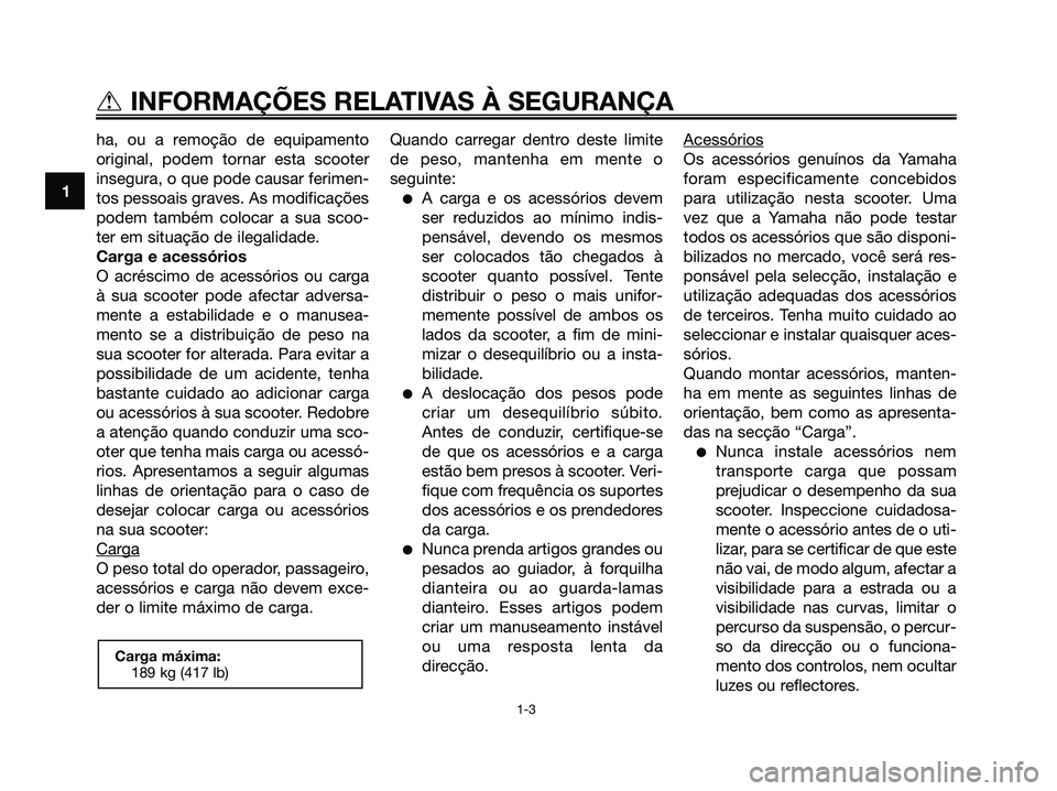 YAMAHA XMAX 125 2008 Manual de utilização (in Portuguese) ha, ou a remoção de equipamento
original, podem tornar esta scooter
insegura, o que pode causar ferimen-
tos pessoais graves. As modificações
podem também colocar a sua scoo-
ter em situação de YAMAHA XMAX 125 2008 Manual de utilização (in Portuguese) ha, ou a remoção de equipamento
original, podem tornar esta scooter
insegura, o que pode causar ferimen-
tos pessoais graves. As modificações
podem também colocar a sua scoo-
ter em situação de