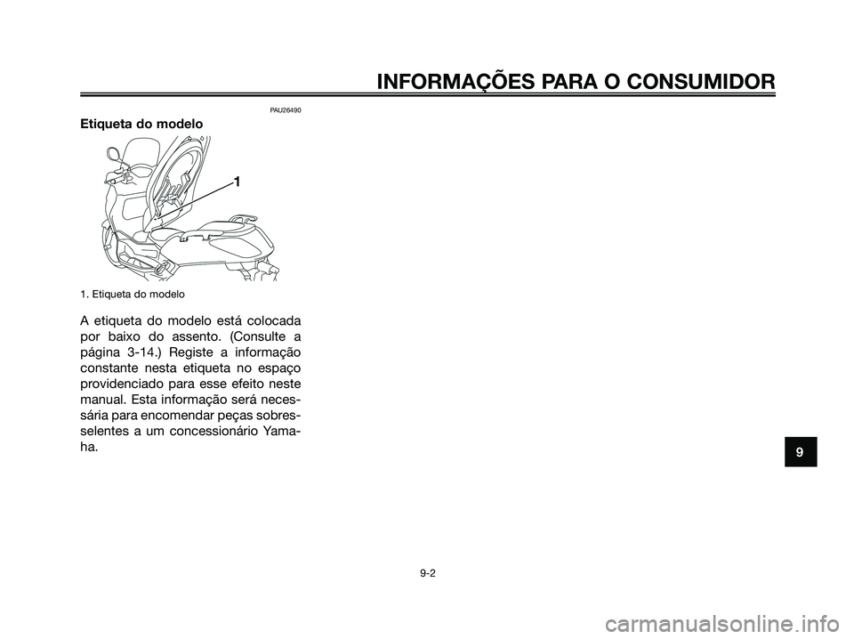 YAMAHA XMAX 125 2008  Manual de utilização (in Portuguese) PAU26490
Etiqueta do modelo
1. Etiqueta do modelo
A etiqueta do modelo está colocada
por baixo do assento. (Consulte a
página 3-14.) Registe a informação
constante nesta etiqueta no espaço
provid