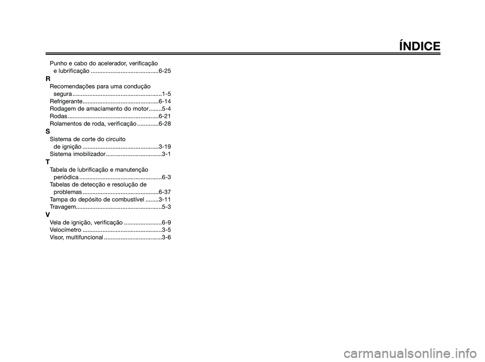 YAMAHA XMAX 125 2008  Manual de utilização (in Portuguese) ÍNDICE
Punho e cabo do acelerador, verificação 
e lubrificação .........................................6-25
RRecomendações para uma condução 
segura .........................................