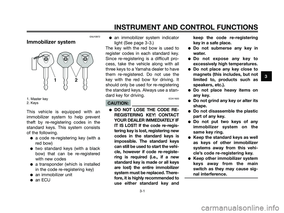 YAMAHA XMAX 125 2007  Owners Manual EAU10972
Immobilizer system
1. Master key
2. Keys
This vehicle is equipped with an
immobilizer system to help prevent
theft by re-registering codes in the
standard keys. This system consists
of the fo