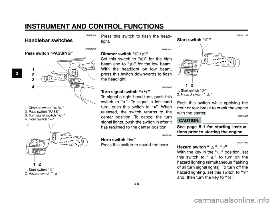 YAMAHA XMAX 125 2007 Owners Manual EAU12343
Handlebar switches
EAUS1300
Pass switch “PASSING”
1. Dimmer switch "j/k"
2. Pass switch "PASS"
3. Turn signal switch "c/d"
4. Horn switch "a"
1. Start switch “g”
2. Hazard switch ” YAMAHA XMAX 125 2007 Owners Manual EAU12343
Handlebar switches
EAUS1300
Pass switch “PASSING”
1. Dimmer switch "j/k"
2. Pass switch "PASS"
3. Turn signal switch "c/d"
4. Horn switch "a"
1. Start switch “g”
2. Hazard switch ”