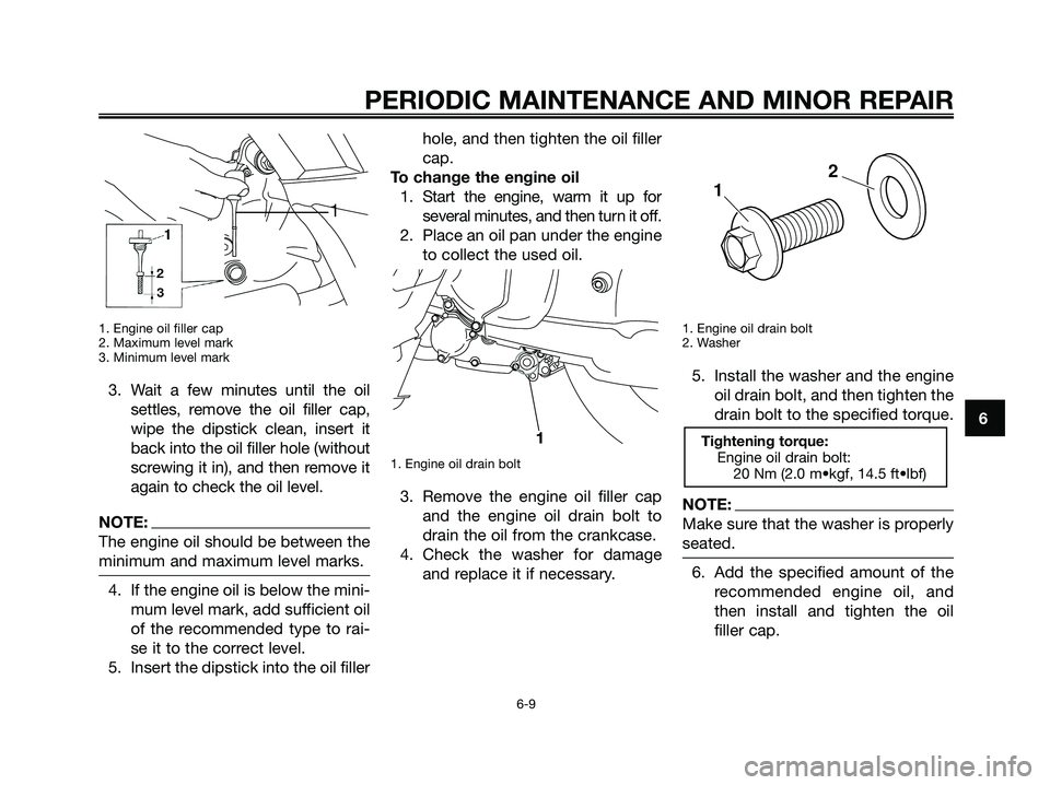 YAMAHA XMAX 125 2007 Service Manual 1. Engine oil filler cap
2. Maximum level mark
3. Minimum level mark
3. Wait a few minutes until the oil
settles, remove the oil filler cap,
wipe the dipstick clean, insert it
back into the oil filler