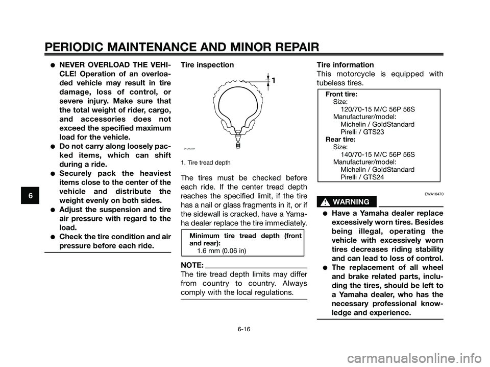 YAMAHA XMAX 125 2007 Workshop Manual NEVER OVERLOAD THE VEHI-
CLE! Operation of an overloa-
ded vehicle may result in tire
damage, loss of control, or
severe injury. Make sure that
the total weight of rider, cargo,
and accessories does 