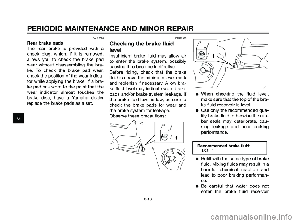 YAMAHA XMAX 125 2007 Workshop Manual EAU22520
Rear brake pads
The rear brake is provided with a
check plug, which, if it is removed,
allows you to check the brake pad
wear without disassembling the bra-
ke. To check the brake pad wear,
c