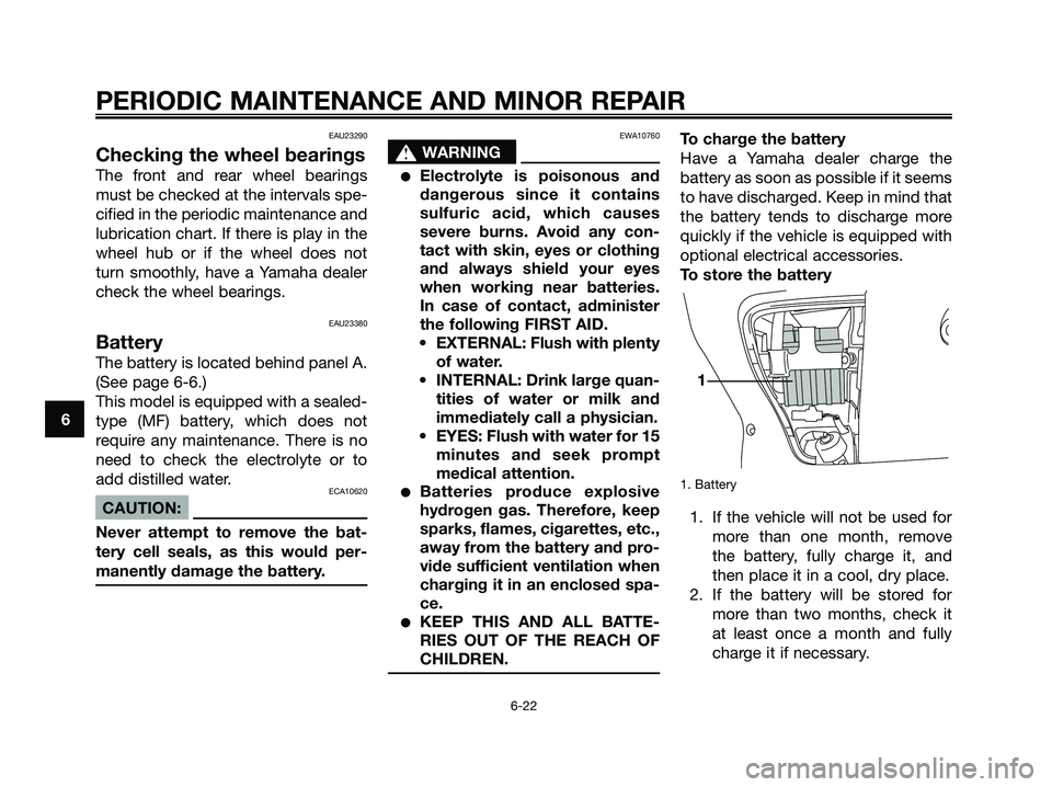 YAMAHA XMAX 125 2007 Workshop Manual EAU23290
Checking the wheel bearings
The front and rear wheel bearings
must be checked at the intervals spe-
cified in the periodic maintenance and
lubrication chart. If there is play in the
wheel hub
