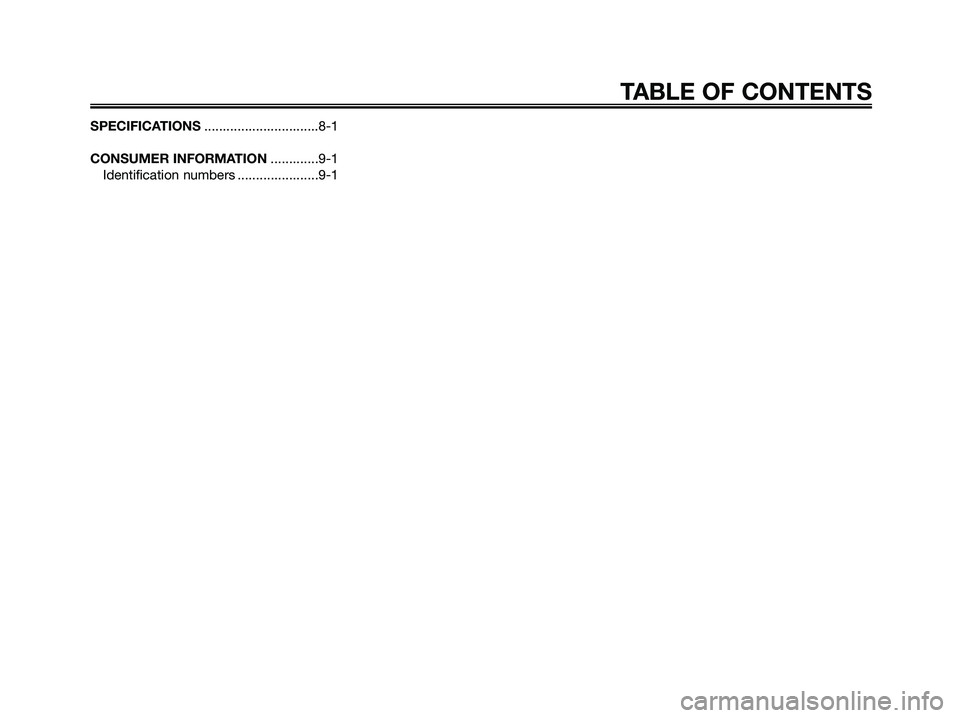 YAMAHA XMAX 125 2007  Owners Manual SPECIFICATIONS...............................8-1
CONSUMER INFORMATION.............9-1
Identification numbers ......................9-1
TABLE OF CONTENTS
1B9-F8199-E1.qxd  9/10/06 09:59  Página 7 