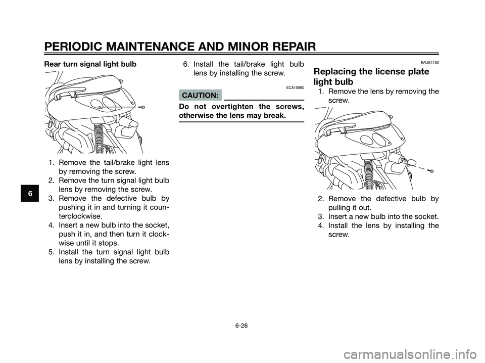 YAMAHA XMAX 125 2007 Repair Manual Rear turn signal light bulb
1. Remove the tail/brake light lens
by removing the screw.
2. Remove the turn signal light bulb
lens by removing the screw.
3. Remove the defective bulb by
pushing it in an