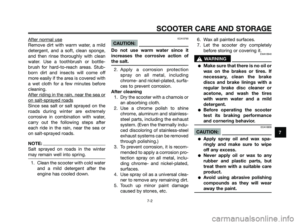 YAMAHA XMAX 125 2007 Repair Manual After normal use
Remove dirt with warm water, a mild
detergent, and a soft, clean sponge,
and then rinse thoroughly with clean
water. Use a toothbrush or bottle-
brush for hard-to-reach areas. Stub-
b