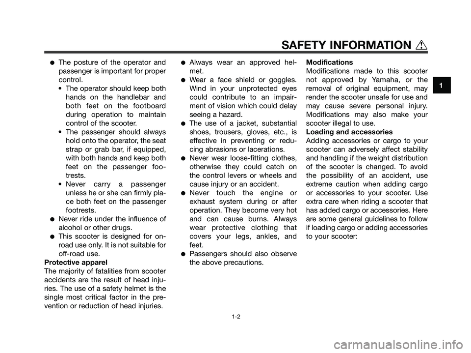 YAMAHA XMAX 125 2007  Owners Manual The posture of the operator and
passenger is important for proper
control.
• The operator should keep both
hands on the handlebar and
both feet on the footboard
during operation to maintain
control
