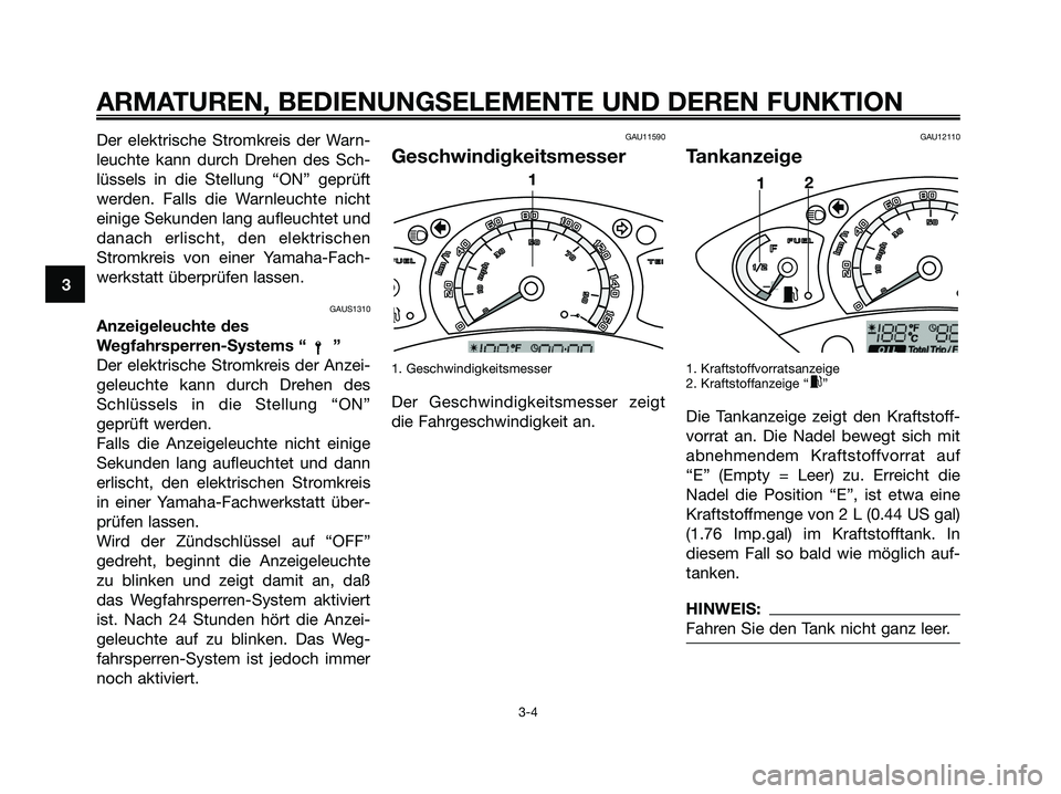YAMAHA XMAX 125 2007  Betriebsanleitungen (in German) Der elektrische Stromkreis der Warn-
leuchte kann durch Drehen des Sch-
lüssels in die Stellung “ON” geprüft
werden. Falls die Warnleuchte nicht
einige Sekunden lang aufleuchtet und
danach erlis