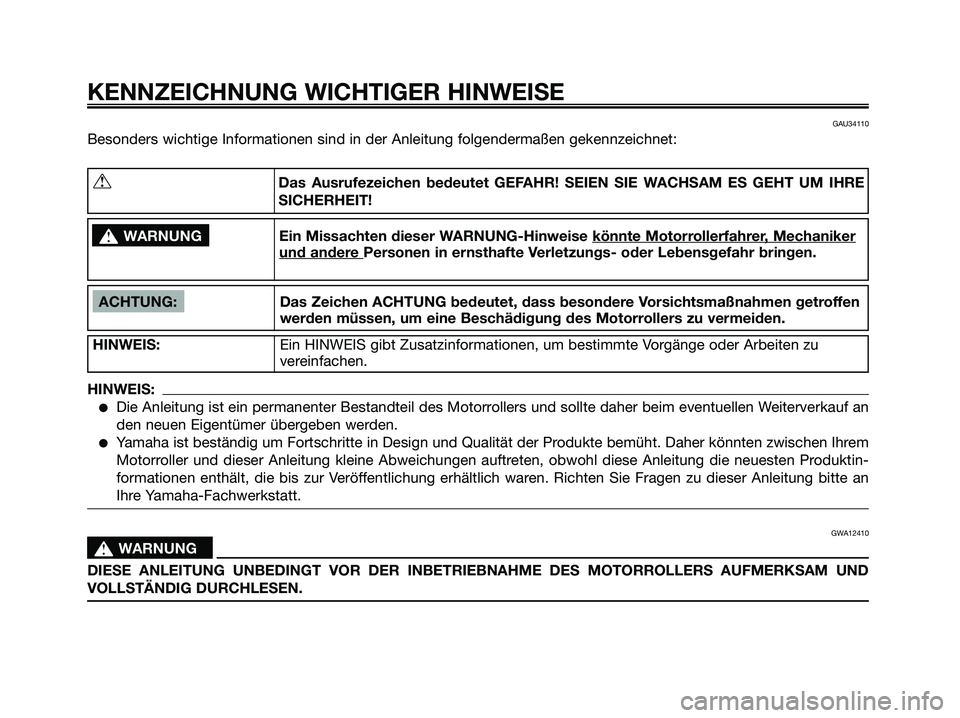 YAMAHA XMAX 125 2007  Betriebsanleitungen (in German) GAU34110
Besonders wichtige Informationen sind in der Anleitung folgendermaßen gekennzeichnet:
KENNZEICHNUNG WICHTIGER HINWEISE
ACHTUNG: Das Zeichen ACHTUNG bedeutet, dass besondere Vorsichtsmaßnahm