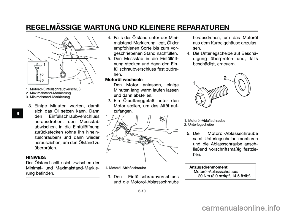 YAMAHA XMAX 125 2007  Betriebsanleitungen (in German) 1. Motoröl-Einfüllschraubverschluß
2. Maximalstand-Markierung
3. Minimalstand-Markierung
3. Einige Minuten warten, damit
sich das Öl setzen kann. Dann
den Einfüllschraubverschluss
herausdrehen, d
