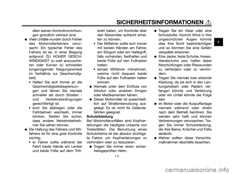 YAMAHA XMAX 125 2007  Betriebsanleitungen (in German) allen seinen Kontrollvorrichtun-
gen gründlich vertraut sind.
Viele Unfälle wurden durch Fehler
des Motorrollerfahrers verur-
sacht. Ein typischer Fehler des
Fahrers ist es, in einer Biegung
aufgru